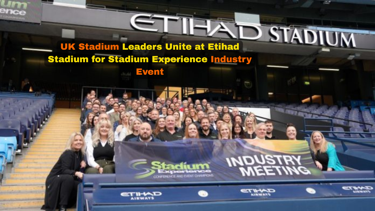 UK Stadium Leaders Unite at Etihad Stadium for Stadium Experience Industry Event