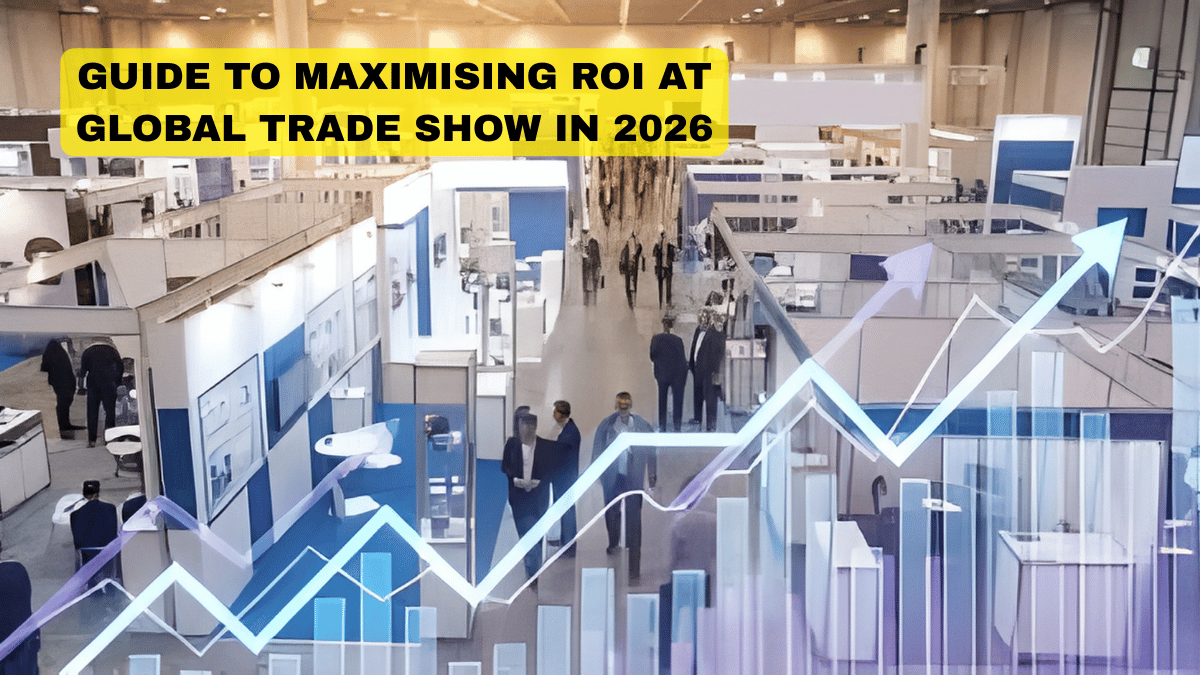 A COMPLETE GUIDE TO MAXIMISING ROI AT ANY GLOBAL TRADE SHOW IN 2026