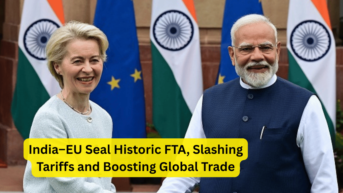 India and EU Seal Historic Free Trade Agreement, Slashing Tariffs and Creating One of the World’s Largest Trade Blocs