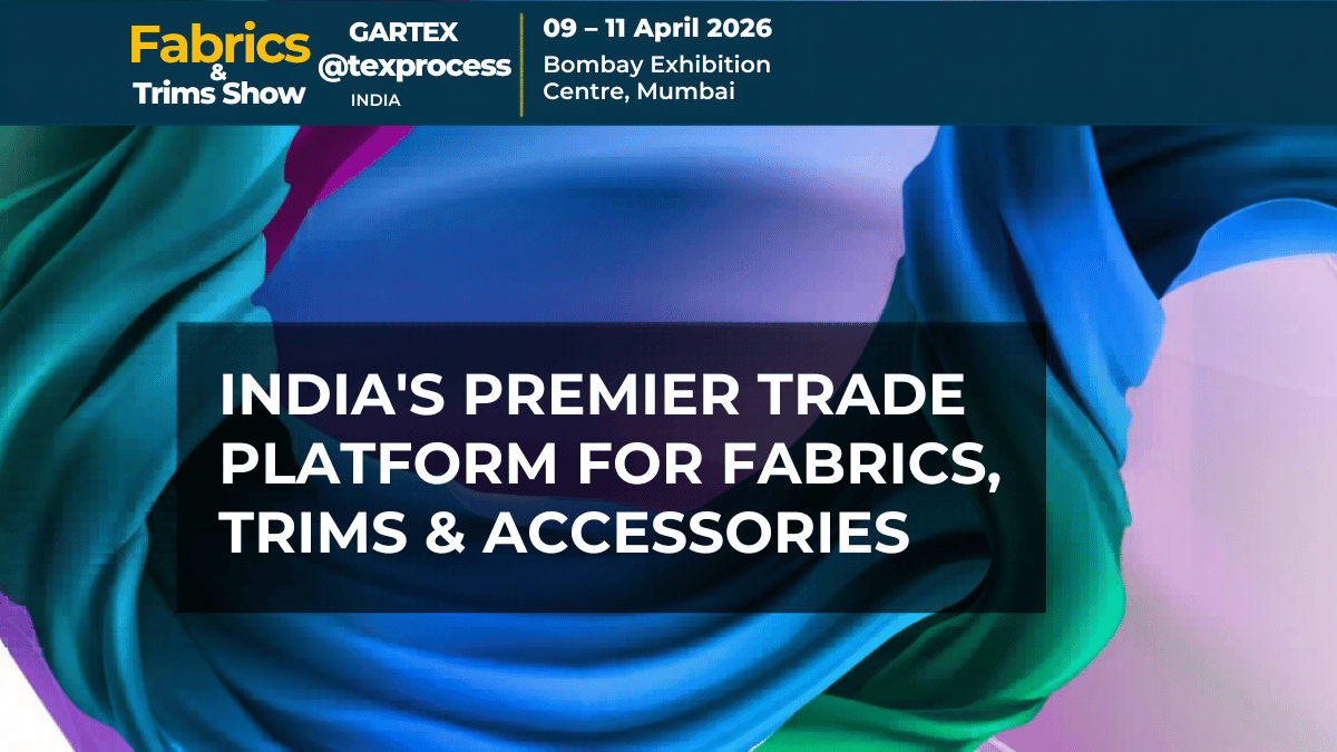 Fabrics & Trims Show 2026: India’s Premier Textile Sourcing Exhibition