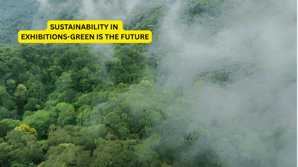 SUSTAINABILITY IN EXHIBITIONS-GREEN IS THE FUTURE
