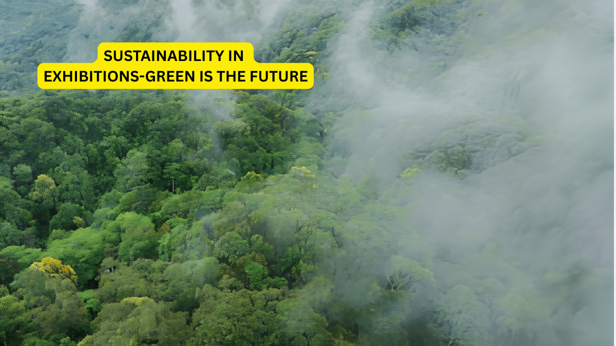 SUSTAINABILITY IN EXHIBITIONS-GREEN IS THE FUTURE