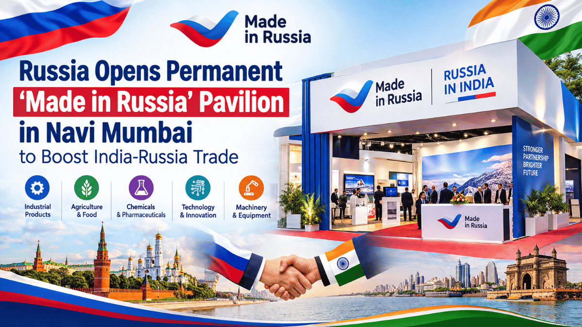 Russia Opens Permanent ‘Made in Russia’ Pavilion in Navi Mumbai to Boost India-Russia Trade