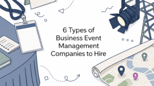 6 Types of Business Event Management Companies to Hire